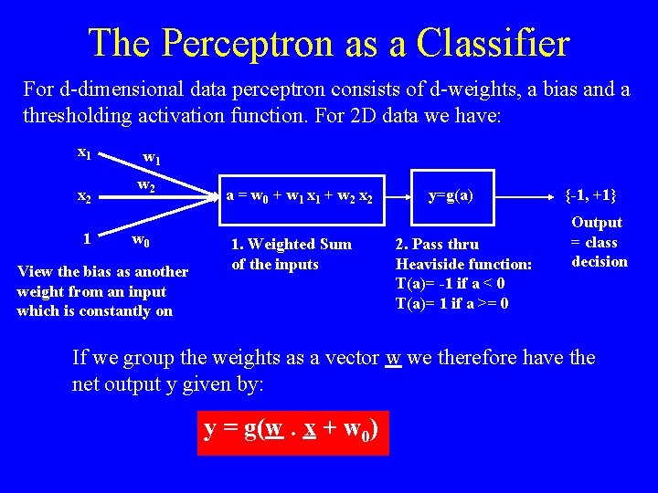 The Perceptron as a Classifier For d-dimensional data perceptron consists of d-weights, a bias