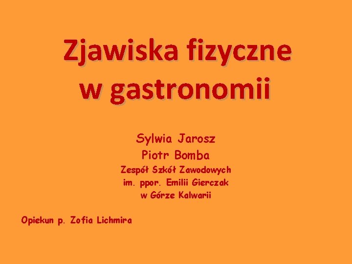 Zjawiska fizyczne w gastronomii Sylwia Jarosz Piotr Bomba Zespół Szkół Zawodowych im. ppor. Emilii