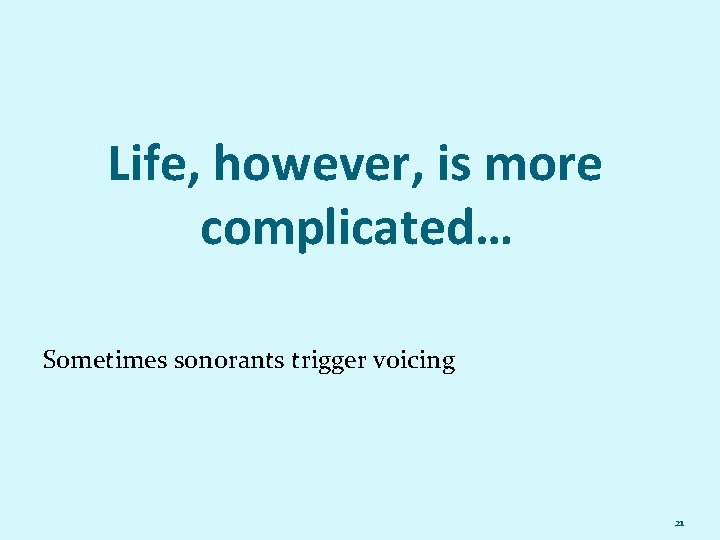 Life, however, is more complicated… Sometimes sonorants trigger voicing 21 