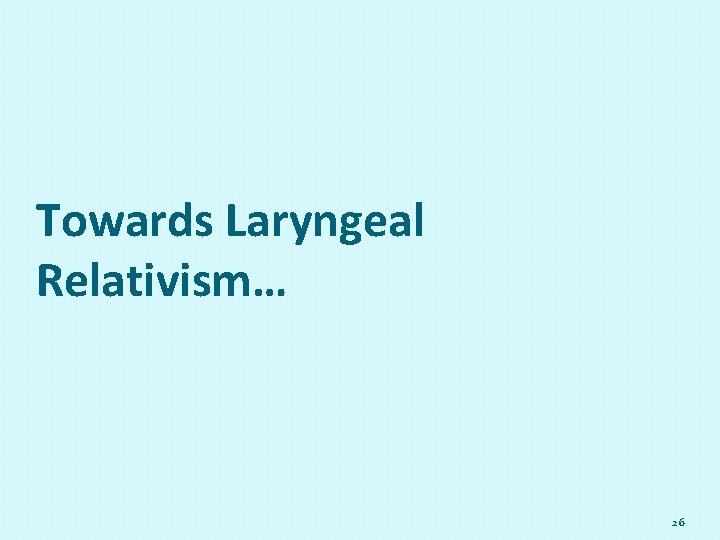 Towards Laryngeal Relativism… 26 