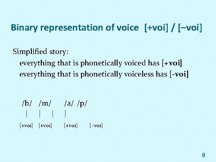 Binary representation of voice [+voi] / [–voi] Simplified story: everything that is phonetically voiced