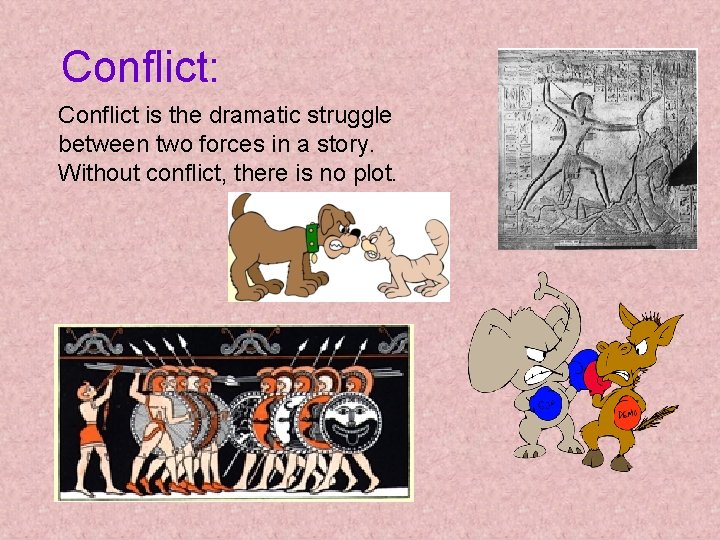 Conflict: Conflict is the dramatic struggle between two forces in a story. Without conflict,