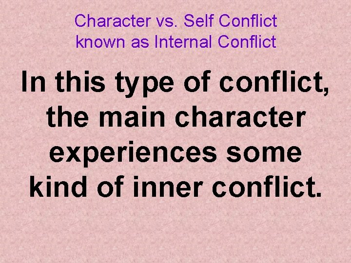 Character vs. Self Conflict known as Internal Conflict In this type of conflict, the