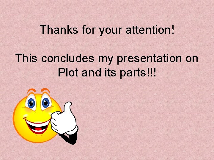 Thanks for your attention! This concludes my presentation on Plot and its parts!!! 