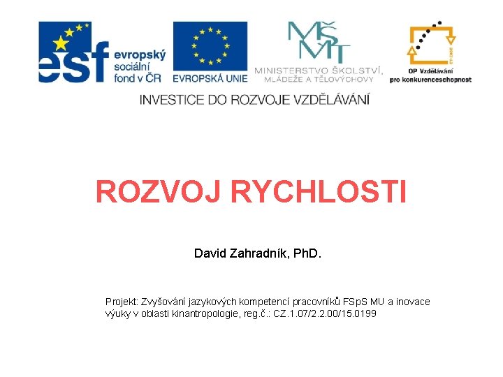 ROZVOJ RYCHLOSTI David Zahradník, Ph. D. Projekt: Zvyšování jazykových kompetencí pracovníků FSp. S MU