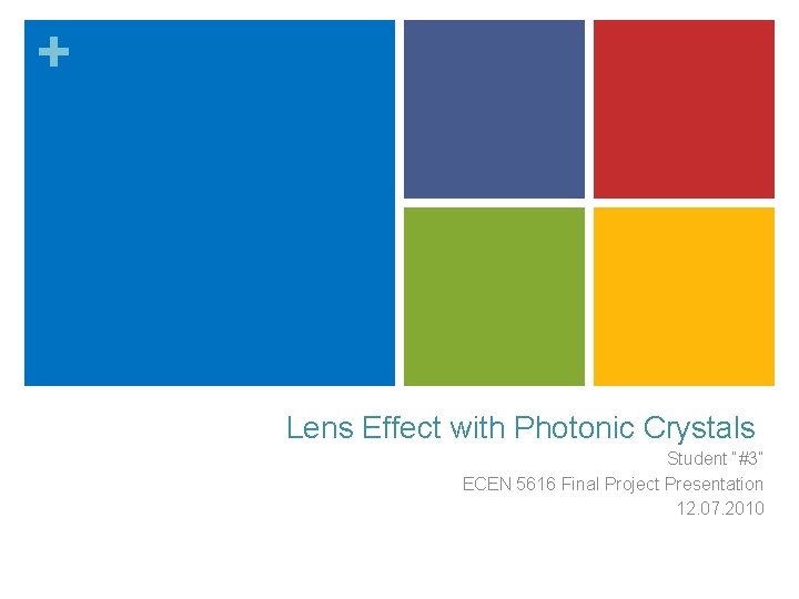 + Lens Effect with Photonic Crystals Student “#3” ECEN 5616 Final Project Presentation 12.