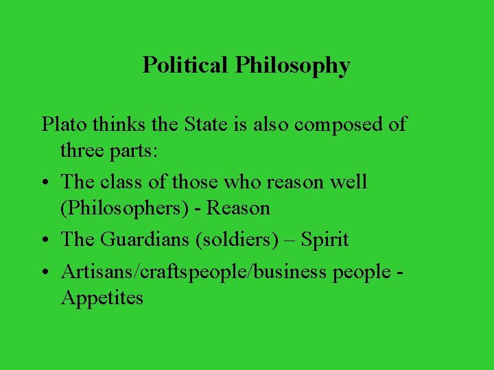 Political Philosophy Plato thinks the State is also composed of three parts: • The