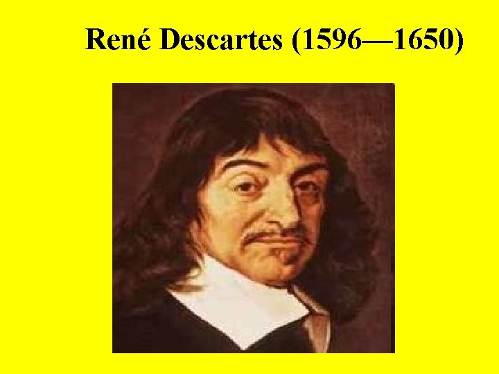 René Descartes (1596— 1650) 