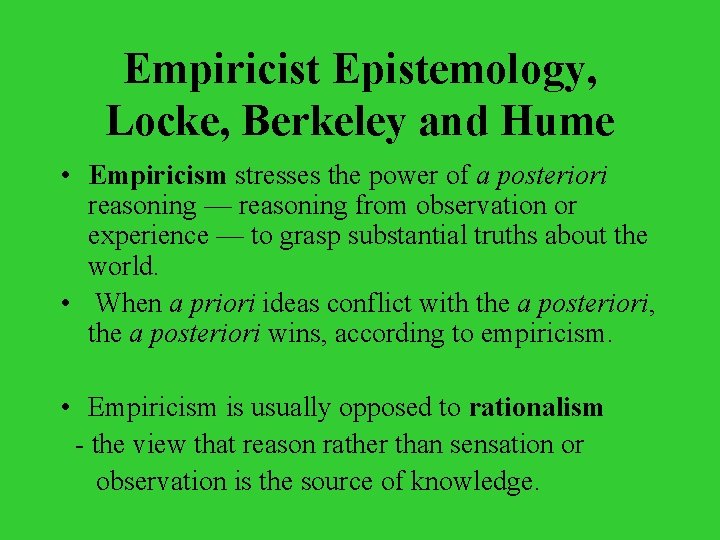 Empiricist Epistemology, Locke, Berkeley and Hume • Empiricism stresses the power of a posteriori