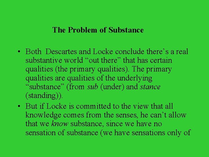  The Problem of Substance • Both Descartes and Locke conclude there’s a real