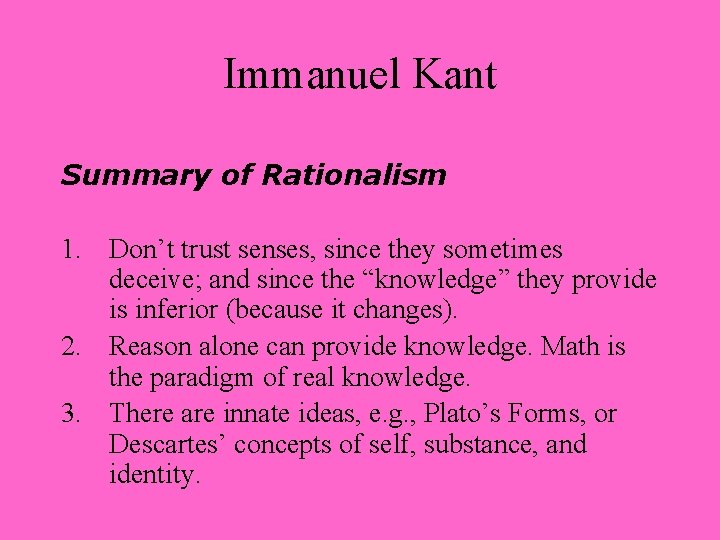 Immanuel Kant Summary of Rationalism 1. Don’t trust senses, since they sometimes deceive; and