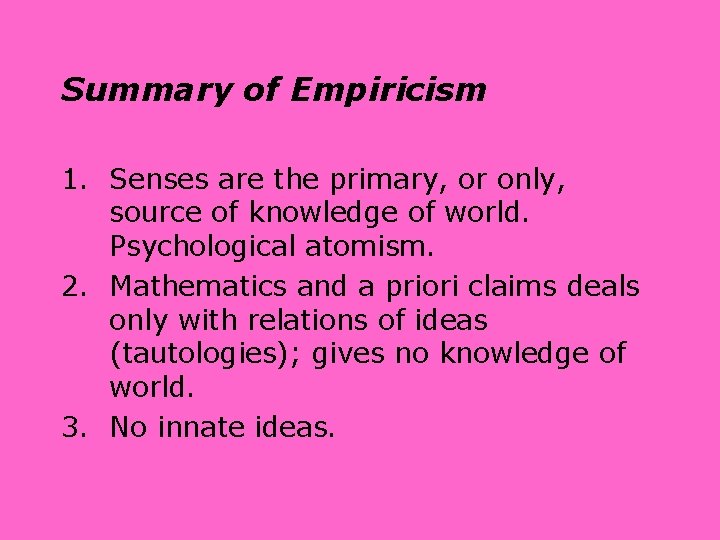 Summary of Empiricism 1. Senses are the primary, or only, source of knowledge of