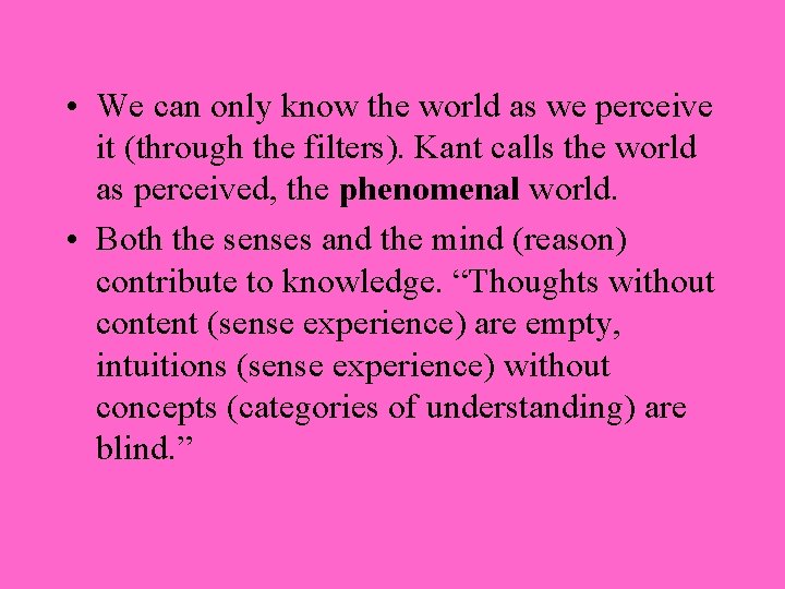  • We can only know the world as we perceive it (through the