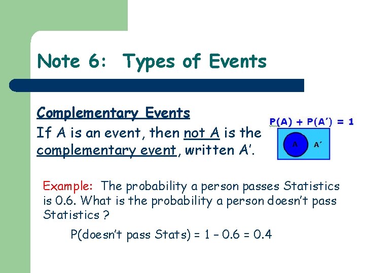 Note 6: Types of Events Complementary Events If A is an event, then not