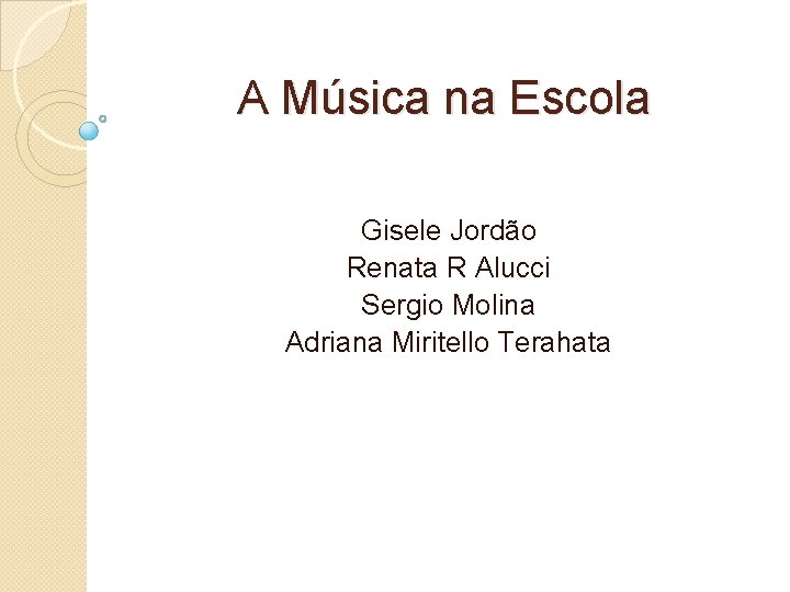A Música na Escola Gisele Jordão Renata R Alucci Sergio Molina Adriana Miritello Terahata