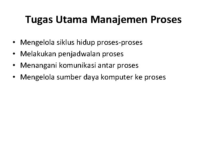 Tugas Utama Manajemen Proses • • Mengelola siklus hidup proses-proses Melakukan penjadwalan proses Menangani