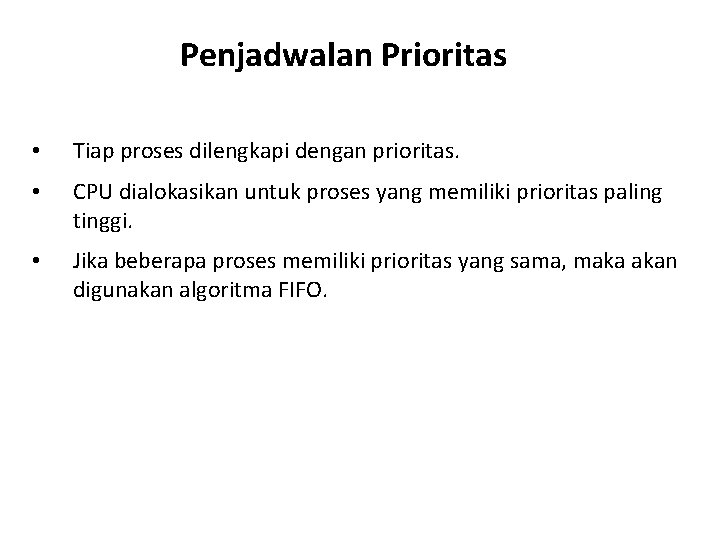 Penjadwalan Prioritas • Tiap proses dilengkapi dengan prioritas. • CPU dialokasikan untuk proses yang