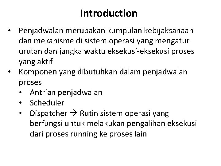 Introduction • Penjadwalan merupakan kumpulan kebijaksanaan dan mekanisme di sistem operasi yang mengatur urutan