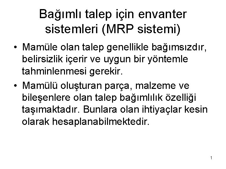 Bağımlı talep için envanter sistemleri (MRP sistemi) • Mamüle olan talep genellikle bağımsızdır, belirsizlik