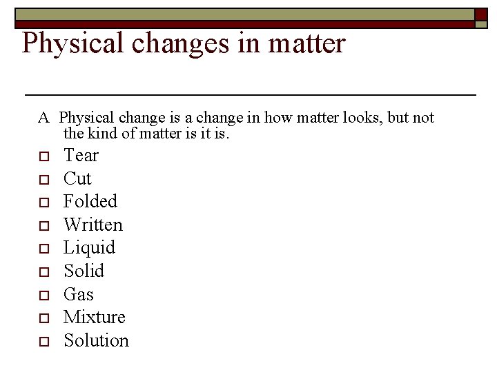 Physical changes in matter A Physical change is a change in how matter looks,