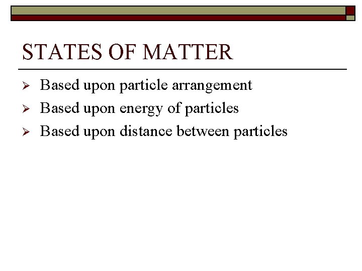 STATES OF MATTER Ø Ø Ø Based upon particle arrangement Based upon energy of