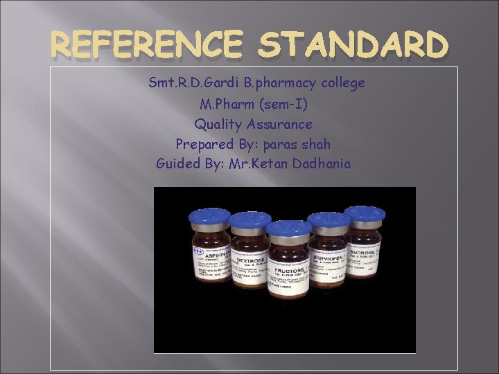 REFERENCE STANDARD Smt. R. D. Gardi B. pharmacy college M. Pharm (sem-I) Quality Assurance