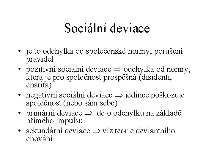 Sociální deviace • je to odchylka od společenské normy; porušení pravidel • pozitivní sociální