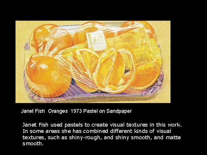 Janet Fish Oranges 1973 Pastel on Sandpaper Janet Fish used pastels to create visual