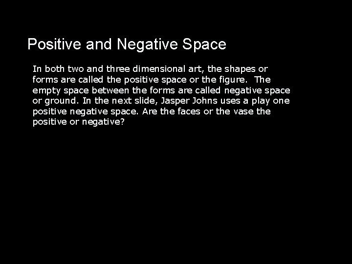 Positive and Negative Space In both two and three dimensional art, the shapes or