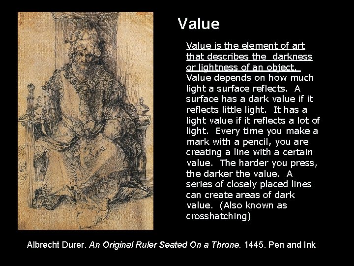 Value is the element of art that describes the darkness or lightness of an