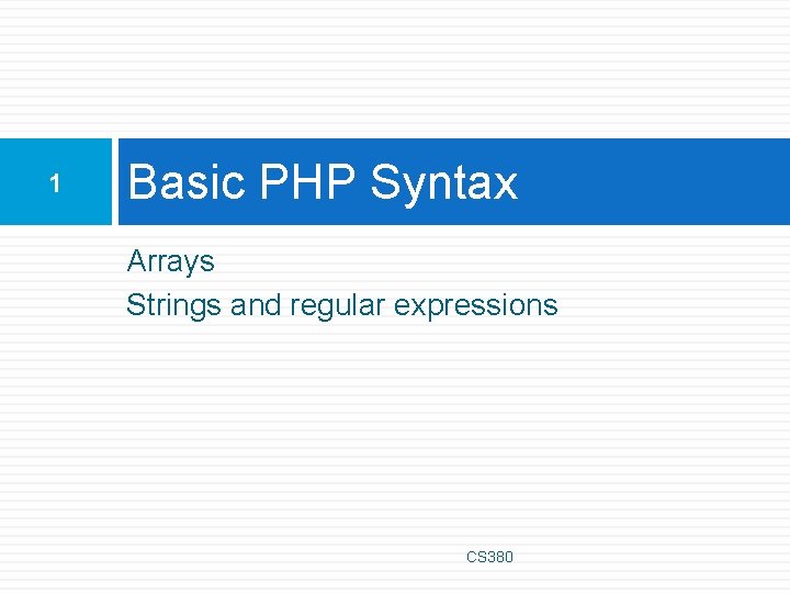 1 Basic PHP Syntax Arrays Strings and regular expressions CS 380 