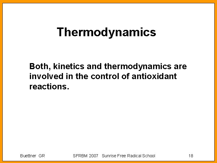 Thermodynamics Both, kinetics and thermodynamics are involved in the control of antioxidant reactions. Buettner