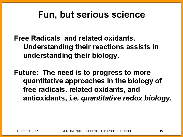 Fun, but serious science Free Radicals and related oxidants. Understanding their reactions assists in