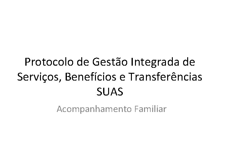 Protocolo de Gestão Integrada de Serviços, Benefícios e Transferências SUAS Acompanhamento Familiar 