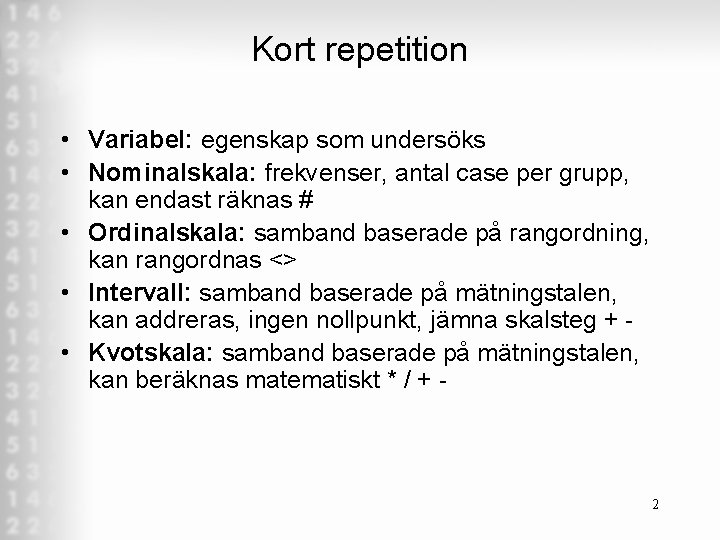 Kort repetition • Variabel: egenskap som undersöks • Nominalskala: frekvenser, antal case per grupp,