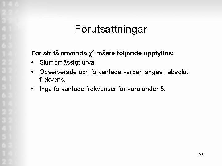 Förutsättningar För att få använda c 2 måste följande uppfyllas: • Slumpmässigt urval •