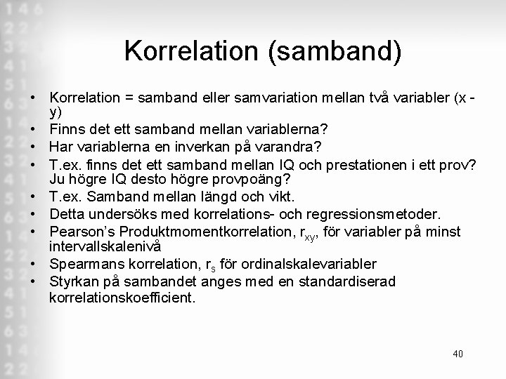 Korrelation (samband) • Korrelation = samband eller samvariation mellan två variabler (x y) •