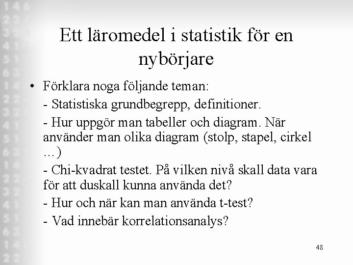 Ett läromedel i statistik för en nybörjare • Förklara noga följande teman: - Statistiska