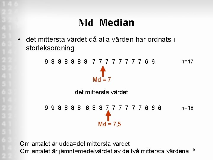 Md Median • det mittersta värdet då alla värden har ordnats i storleksordning. 9