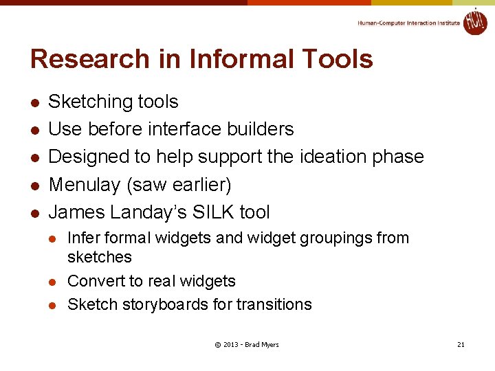 Research in Informal Tools l l l Sketching tools Use before interface builders Designed