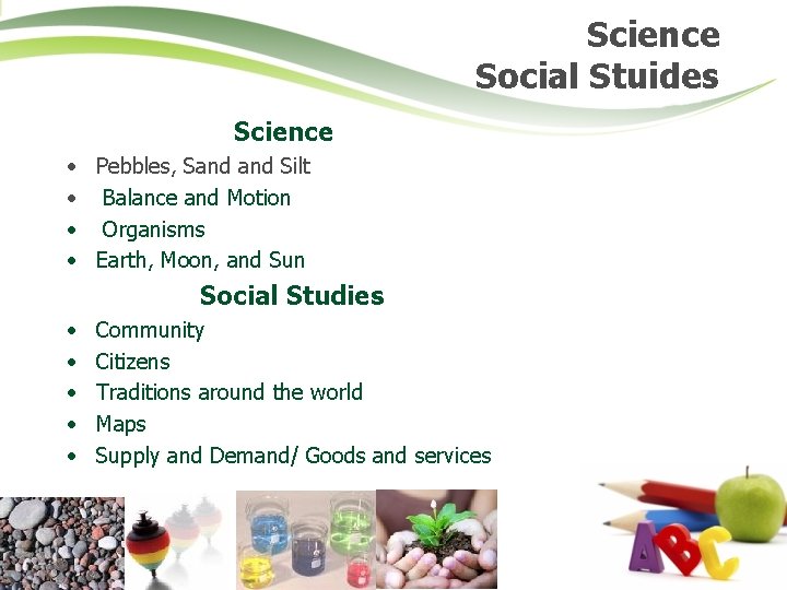 Science Social Stuides Science • Pebbles, Sand Silt • Balance and Motion • Organisms