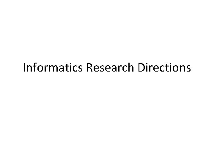 Informatics Research Directions 