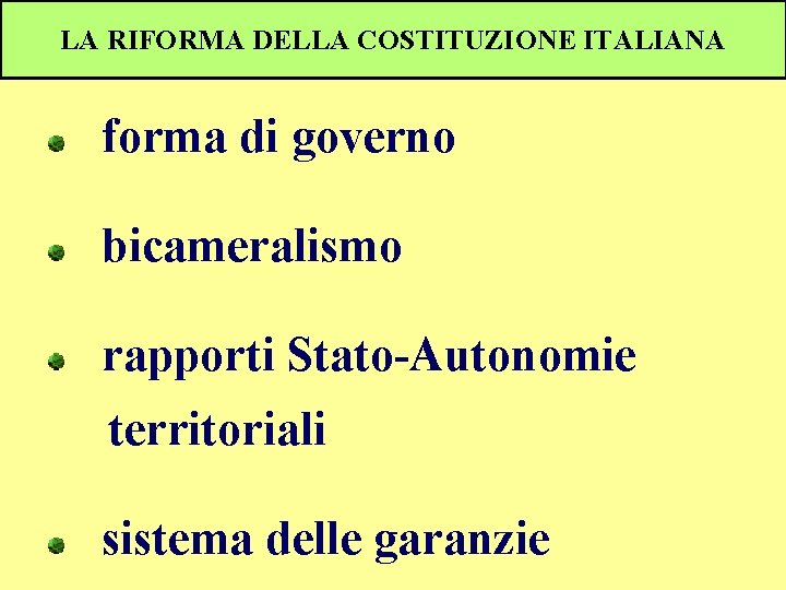 LA RIFORMA DELLA COSTITUZIONE ITALIANA forma di governo bicameralismo rapporti Stato-Autonomie territoriali sistema delle