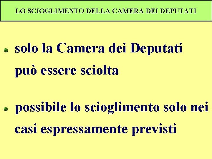 LO SCIOGLIMENTO DELLA CAMERA DEI DEPUTATI solo la Camera dei Deputati può essere sciolta