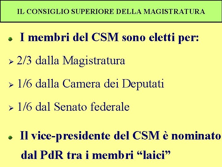 IL CONSIGLIO SUPERIORE DELLA MAGISTRATURA I membri del CSM sono eletti per: Ø 2/3