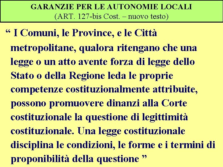 GARANZIE PER LE AUTONOMIE LOCALI (ART. 127 -bis Cost. – nuovo testo) “ I