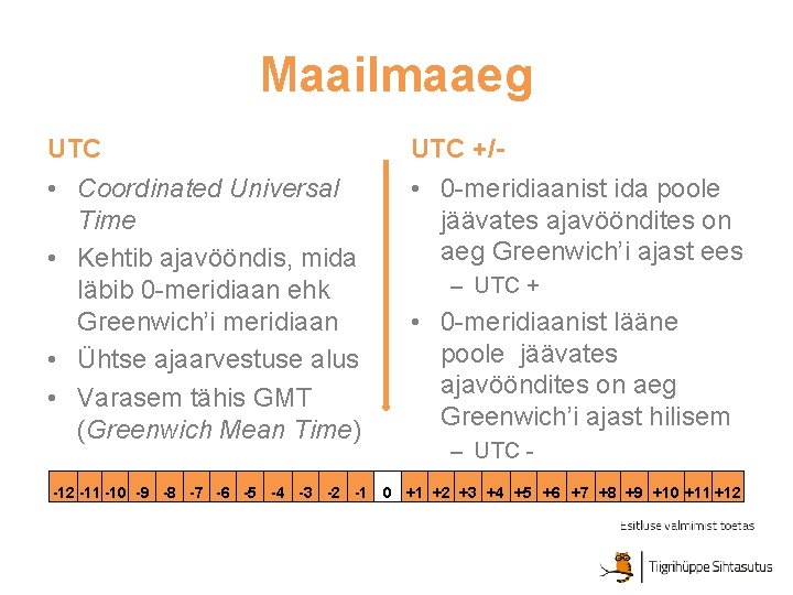 Maailmaaeg UTC +/- • Coordinated Universal Time • Kehtib ajavööndis, mida läbib 0 -meridiaan
