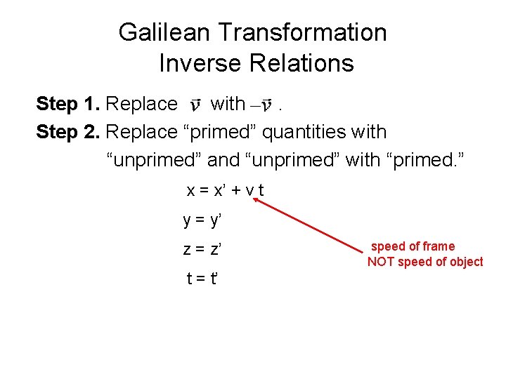 Galilean Transformation Inverse Relations Step 1. Replace with. Step 2. Replace “primed” quantities with Galilean Transformation Inverse Relations Step 1. Replace with. Step 2. Replace “primed” quantities with