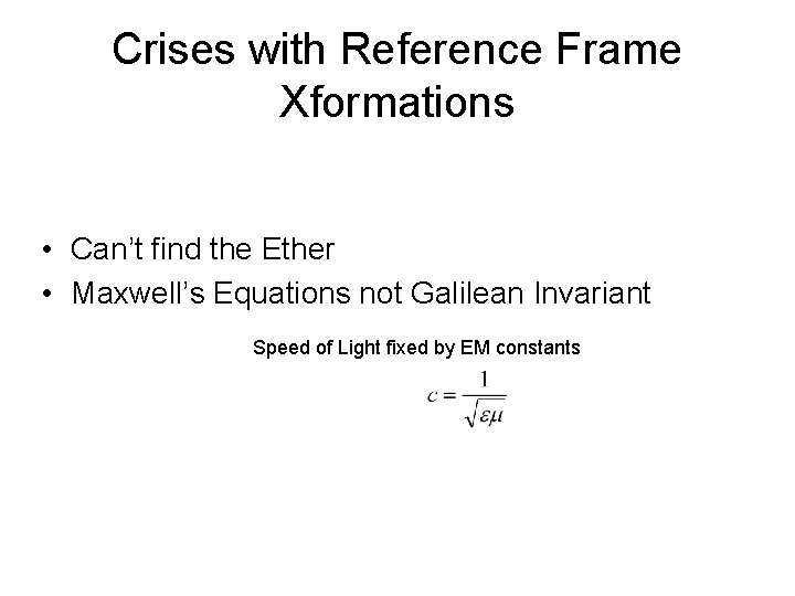 Crises with Reference Frame Xformations • Can’t find the Ether • Maxwell’s Equations not Crises with Reference Frame Xformations • Can’t find the Ether • Maxwell’s Equations not