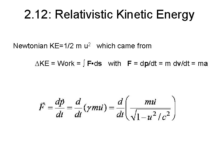 2. 12: Relativistic Kinetic Energy Newtonian KE=1/2 m u 2 which came from DKE 2. 12: Relativistic Kinetic Energy Newtonian KE=1/2 m u 2 which came from DKE